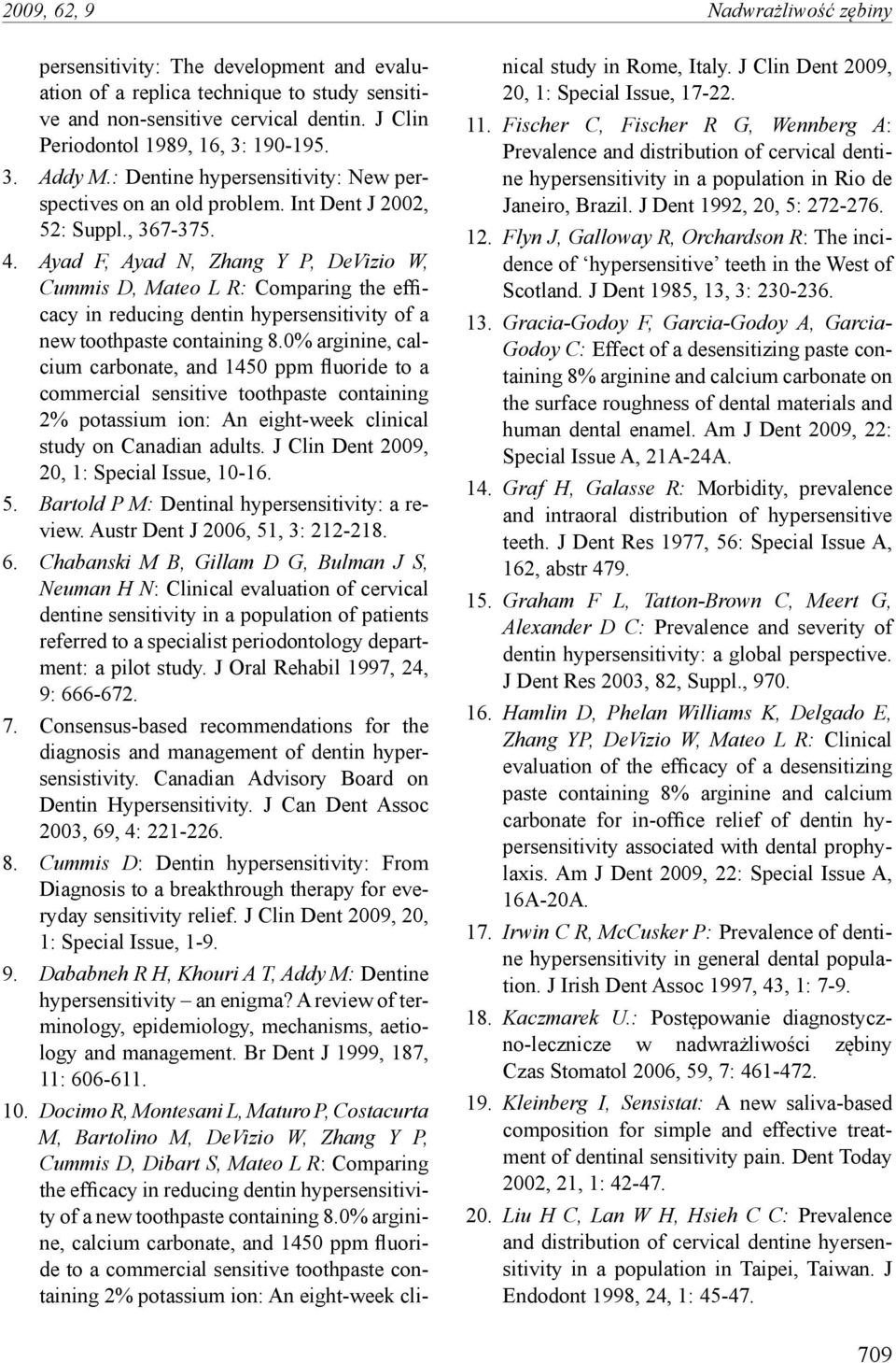 Ayad F, Ayad N, Zhang Y P, DeVizio W, Cummis D, Mateo L R: Comparing the efficacy in reducing dentin hypersensitivity of a new toothpaste containing 8.