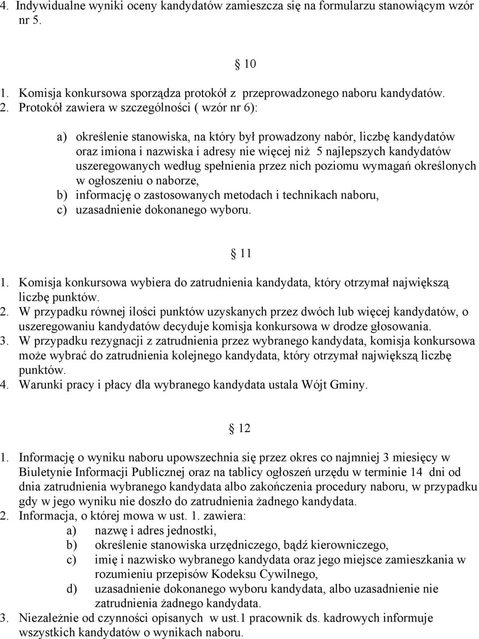 uszeregowanych według spełnienia przez nich poziomu wymagań określonych w ogłoszeniu o naborze, b) informację o zastosowanych metodach i technikach naboru, c) uzasadnienie dokonanego wyboru. 11 1.