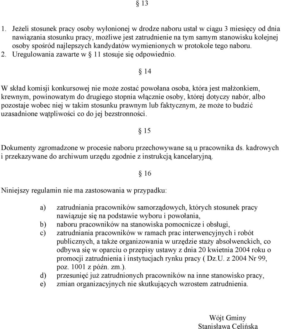 W skład komisji konkursowej nie może zostać powołana osoba, która jest małżonkiem, krewnym, powinowatym do drugiego stopnia włącznie osoby, której dotyczy nabór, albo pozostaje wobec niej w takim