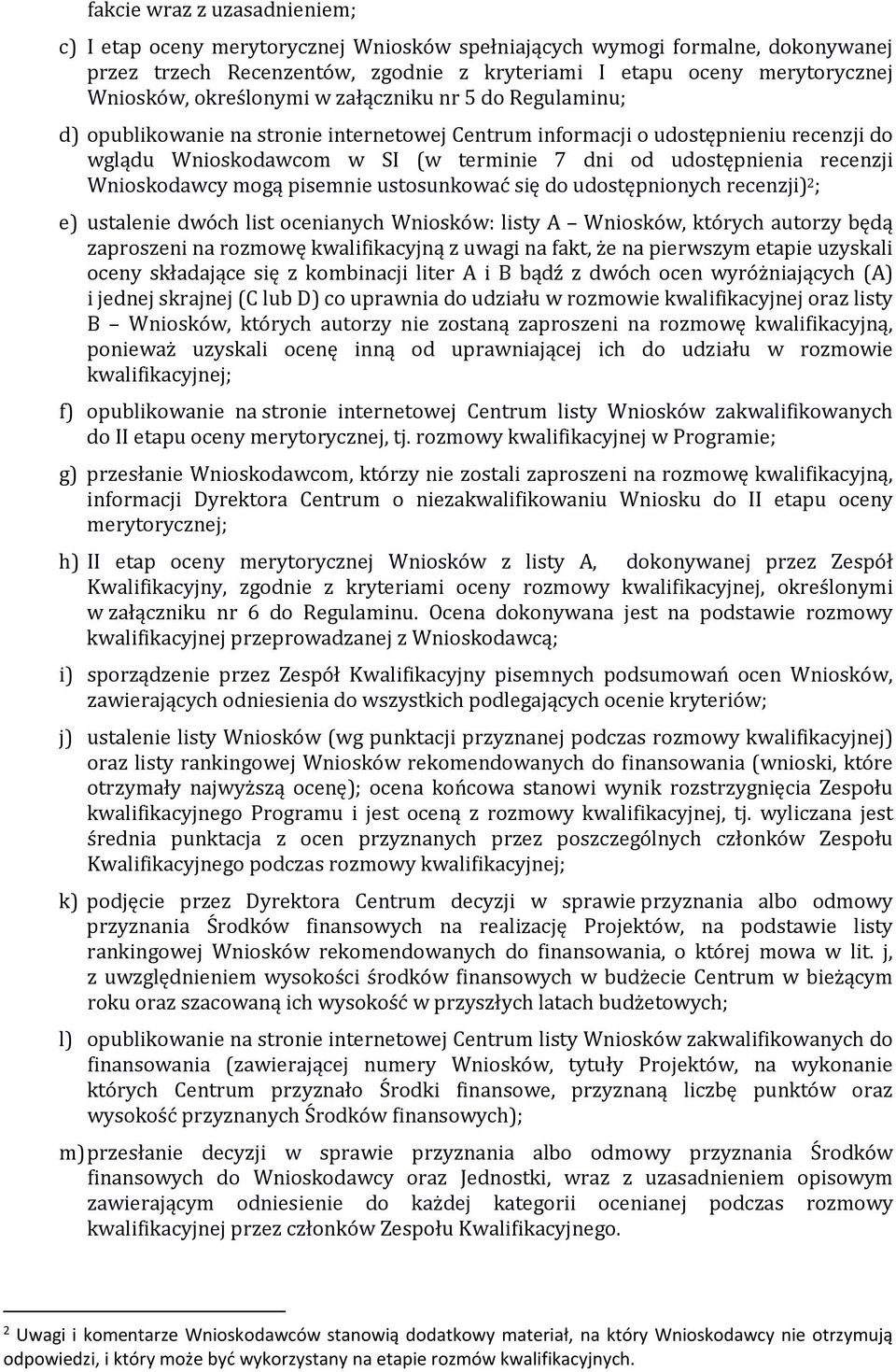 recenzji Wnioskodawcy mogą pisemnie ustosunkować się do udostępnionych recenzji) 2 ; e) ustalenie dwóch list ocenianych Wniosków: listy A Wniosków, których autorzy będą zaproszeni na rozmowę