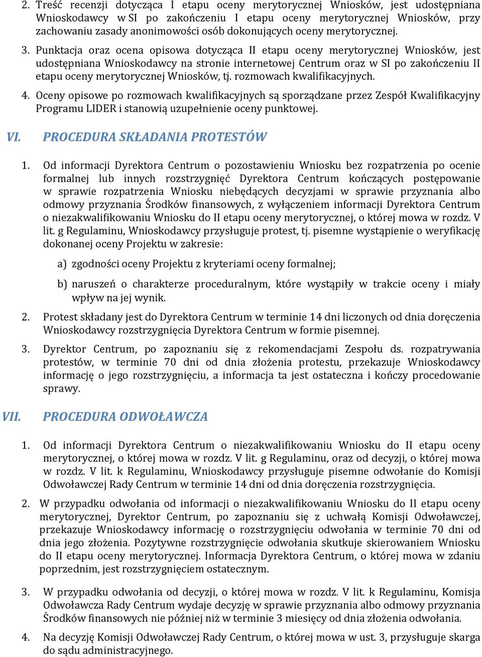 Punktacja oraz ocena opisowa dotycząca II etapu oceny merytorycznej Wniosków, jest udostępniana Wnioskodawcy na stronie internetowej Centrum oraz w SI po zakończeniu II etapu oceny merytorycznej