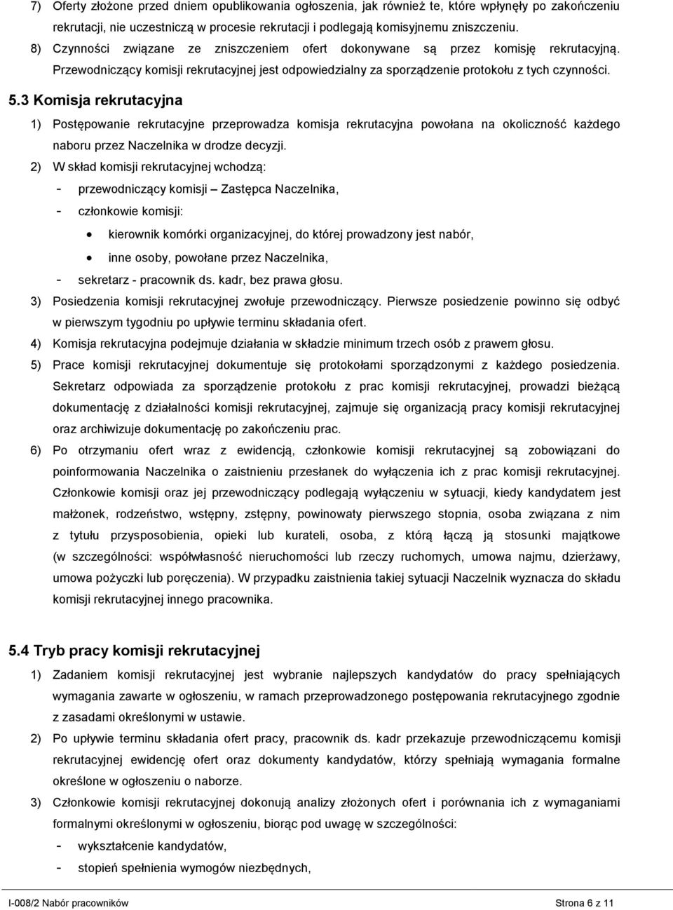 3 Komisja rekrutacyjna 1) Postępowanie rekrutacyjne przeprowadza komisja rekrutacyjna powołana na okoliczność każdego naboru przez Naczelnika w drodze decyzji.