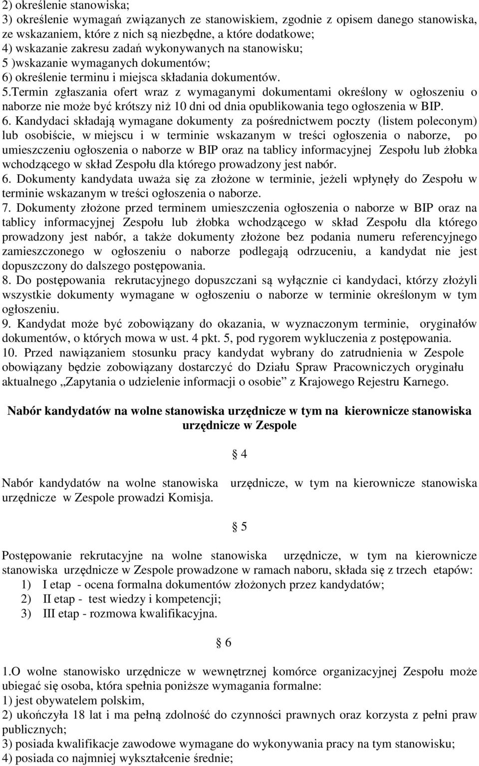 6. Kandydaci składają wymagane dokumenty za pośrednictwem poczty (listem poleconym) lub osobiście, w miejscu i w terminie wskazanym w treści ogłoszenia o naborze, po umieszczeniu ogłoszenia o naborze