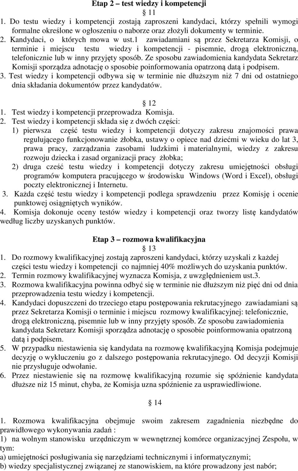 1 zawiadamiani są przez Sekretarza Komisji, o terminie i miejscu testu wiedzy i kompetencji - pisemnie, drogą elektroniczną, telefonicznie lub w inny przyjęty sposób.