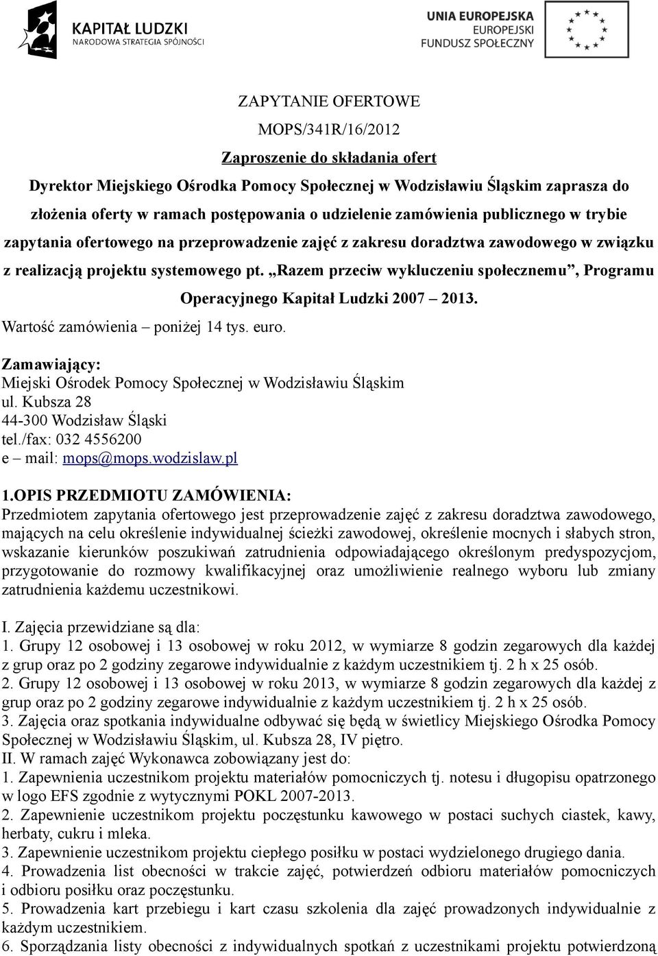 Razem przeciw wykluczeniu społecznemu, Programu Wartość zamówienia poniżej 14 tys. euro. Operacyjnego Kapitał Ludzki 2007 2013. Zamawiający: Miejski Ośrodek Pomocy Społecznej w Wodzisławiu Śląskim ul.