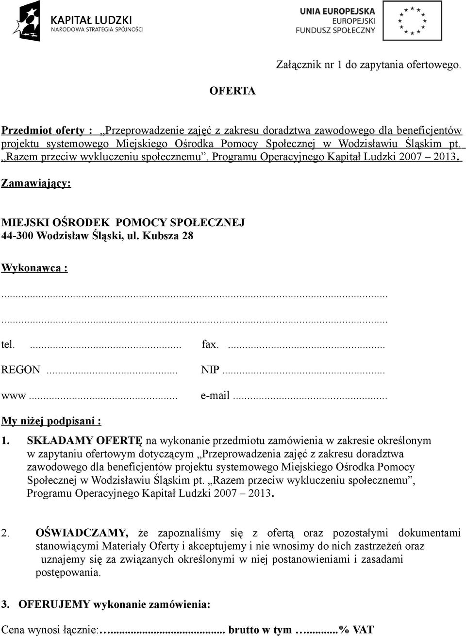 Razem przeciw wykluczeniu społecznemu, Programu Operacyjnego Kapitał Ludzki 2007 2013. Zamawiający: MIEJSKI OŚRODEK POMOCY SPOŁECZNEJ 44-300 Wodzisław Śląski, ul. Kubsza 28 Wykonawca :...... tel.... fax.