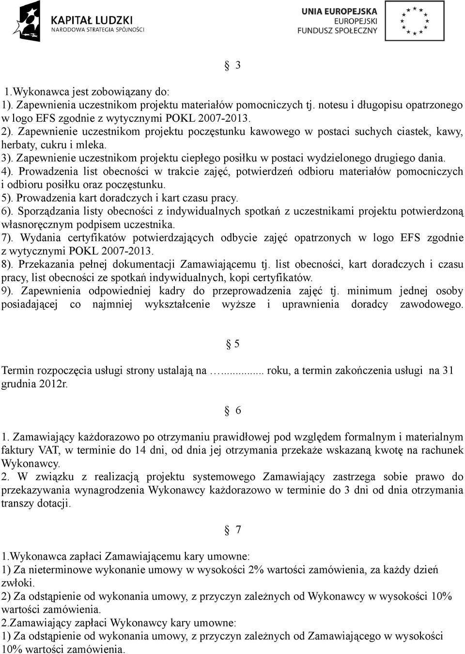 Zapewnienie uczestnikom projektu ciepłego posiłku w postaci wydzielonego drugiego dania. 4).