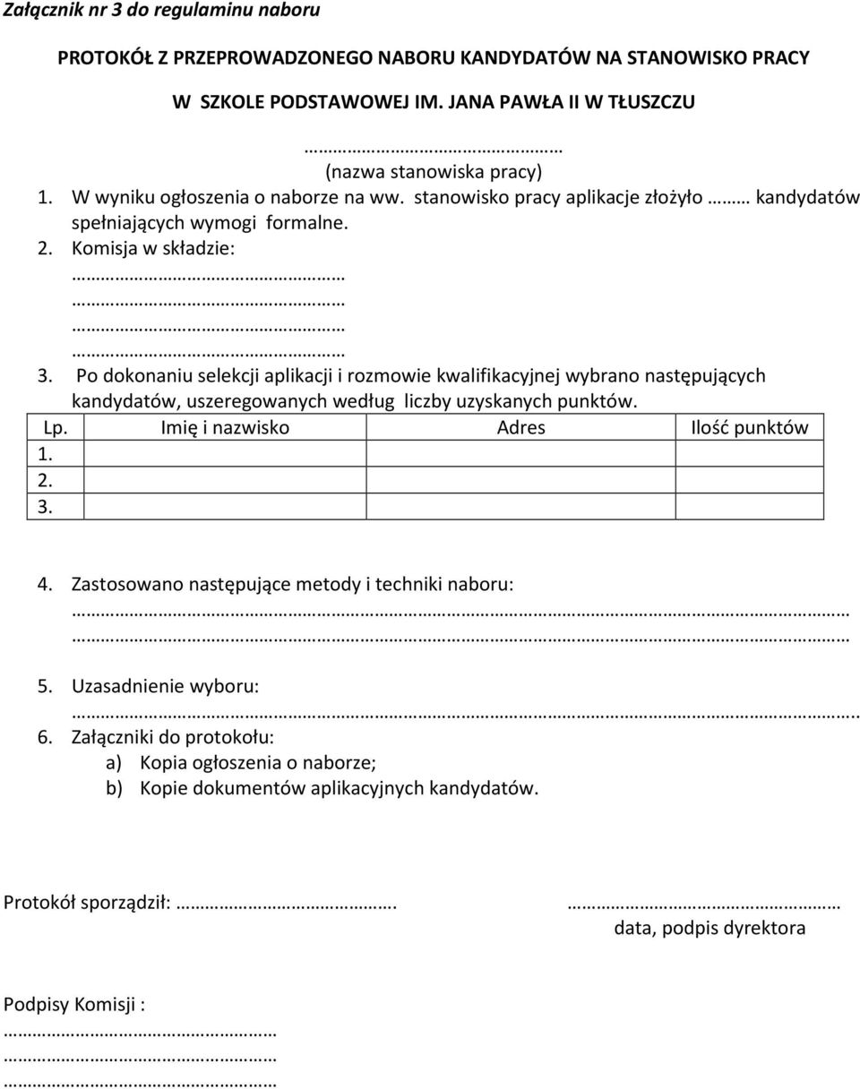 Po dokonaniu selekcji aplikacji i rozmowie kwalifikacyjnej wybrano następujących kandydatów, uszeregowanych według liczby uzyskanych punktów. Lp. Imię i nazwisko Adres Ilość punktów 1. 2. 3.