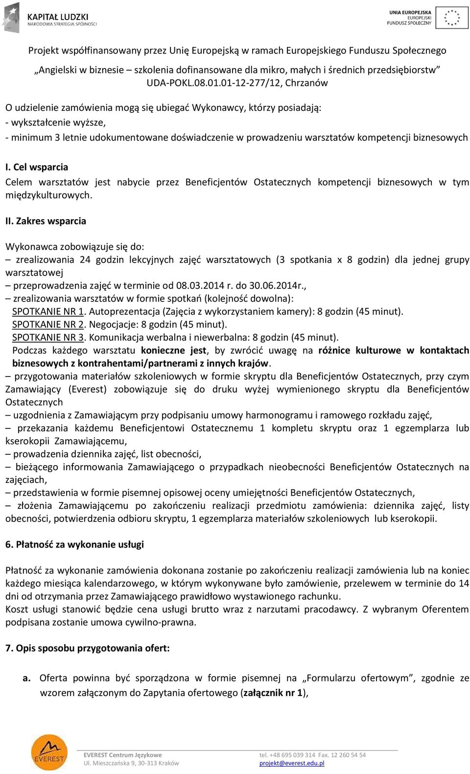 Zakres wsparcia Wykonawca zobowiązuje się do: zrealizowania 24 godzin lekcyjnych zajęć warsztatowych (3 spotkania x 8 godzin) dla jednej grupy warsztatowej przeprowadzenia zajęć w terminie od 08.03.