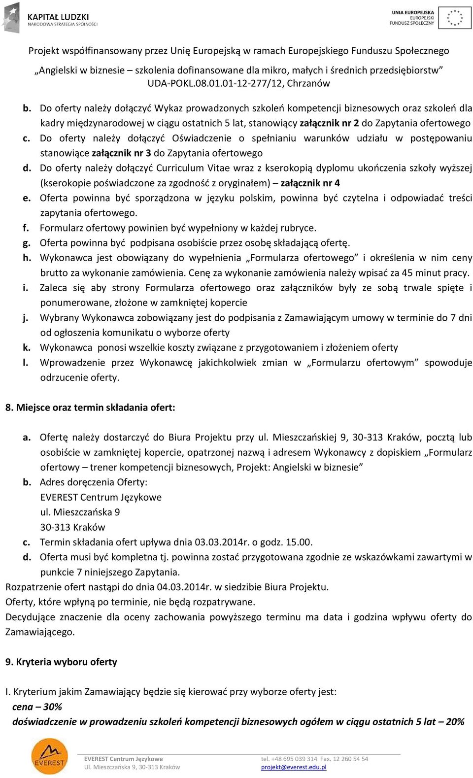 Do oferty należy dołączyć Curriculum Vitae wraz z kserokopią dyplomu ukończenia szkoły wyższej (kserokopie poświadczone za zgodność z oryginałem) załącznik nr 4 e.