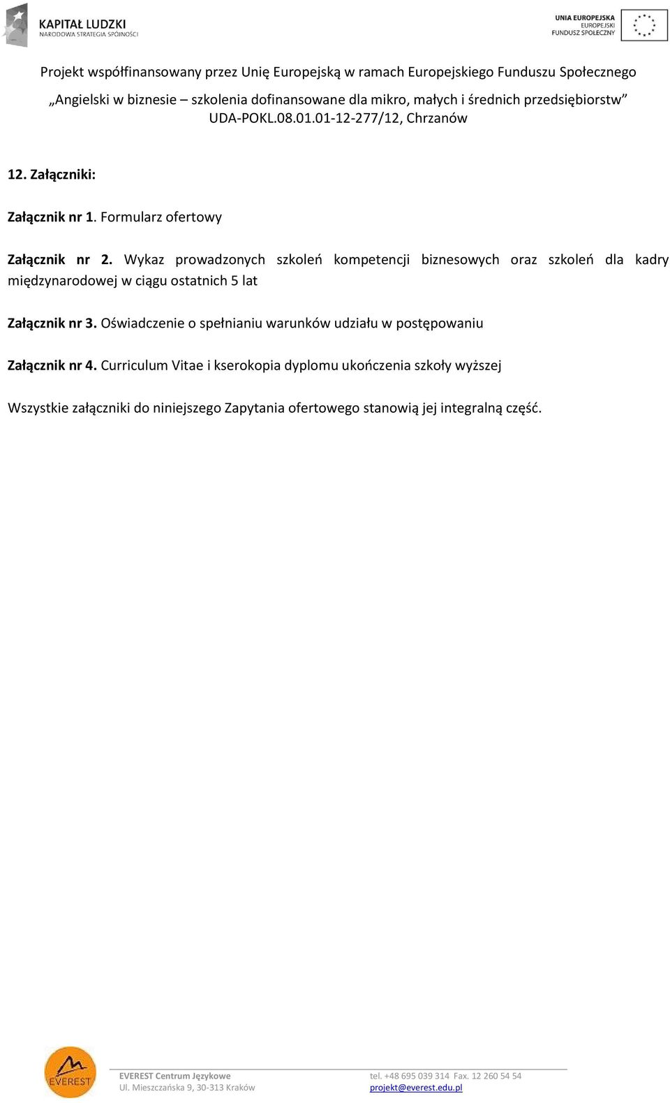 ostatnich 5 lat Załącznik nr 3. Oświadczenie o spełnianiu warunków udziału w postępowaniu Załącznik nr 4.