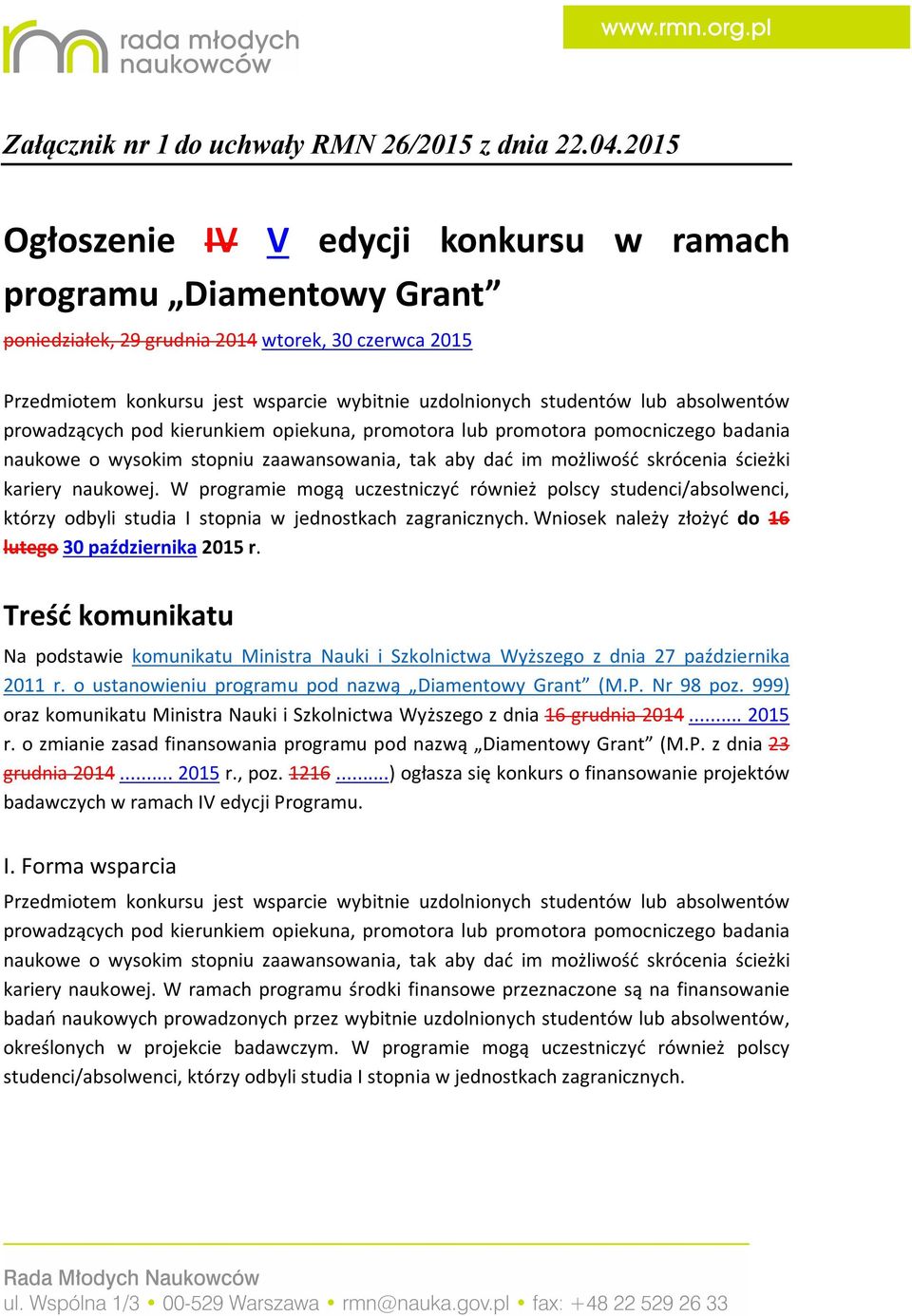 absolwentów prowadzących pod kierunkiem opiekuna, promotora lub promotora pomocniczego badania naukowe o wysokim stopniu zaawansowania, tak aby dać im możliwość skrócenia ścieżki kariery naukowej.