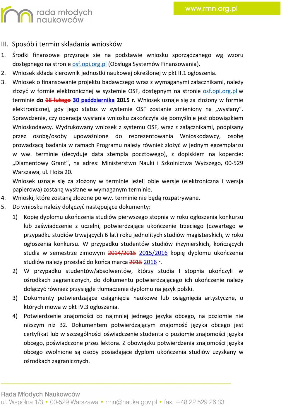 Wniosek o finansowanie projektu badawczego wraz z wymaganymi załącznikami, należy złożyć w formie elektronicznej w systemie OSF, dostępnym na stronie osf.opi.org.