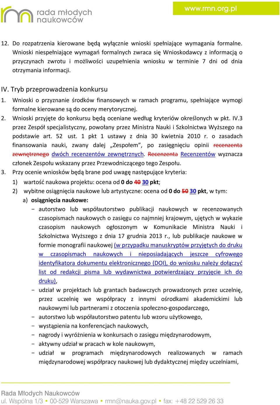 Tryb przeprowadzenia konkursu 1. Wnioski o przyznanie środków finansowych w ramach programu, spełniające wymogi formalne kierowane są do oceny merytorycznej. 2.