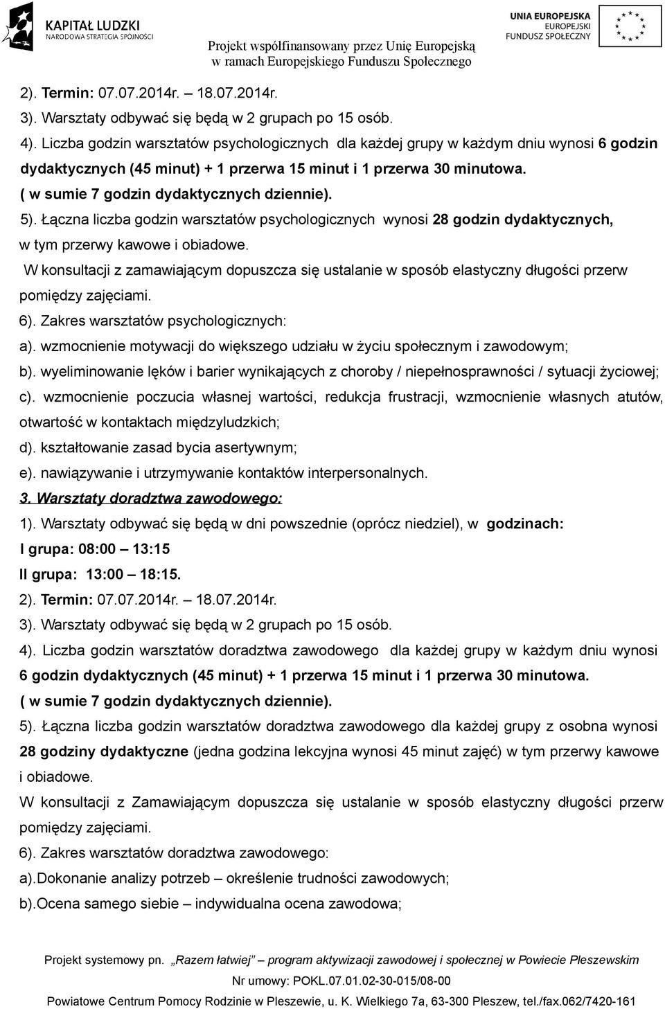 ( w sumie 7 godzin dydaktycznych dziennie). 5). Łączna liczba godzin warsztatów psychologicznych wynosi 28 godzin dydaktycznych, w tym przerwy kawowe i obiadowe.