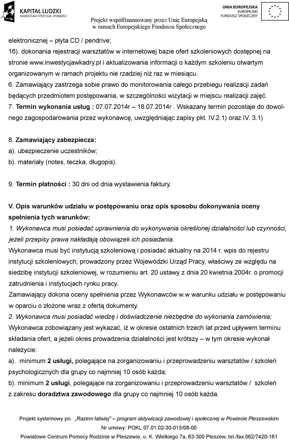 Zamawiający zastrzega sobie prawo do monitorowania całego przebiegu realizacji zadań będących przedmiotem postępowania, w szczególności wizytacji w miejscu realizacji zajęć. 7.