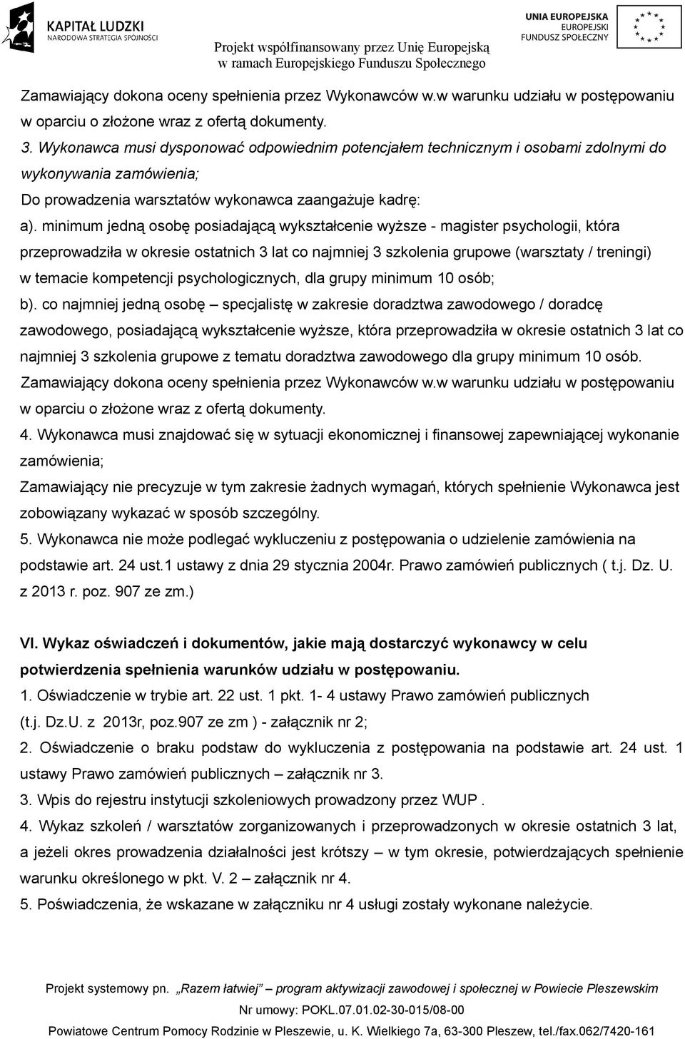 minimum jedną osobę posiadającą wykształcenie wyższe - magister psychologii, która przeprowadziła w okresie ostatnich 3 lat co najmniej 3 szkolenia grupowe (warsztaty / treningi) w temacie