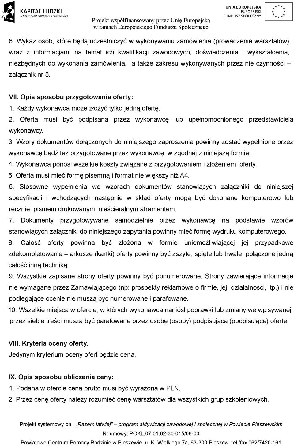 Oferta musi być podpisana przez wykonawcę lub upełnomocnionego przedstawiciela wykonawcy. 3.