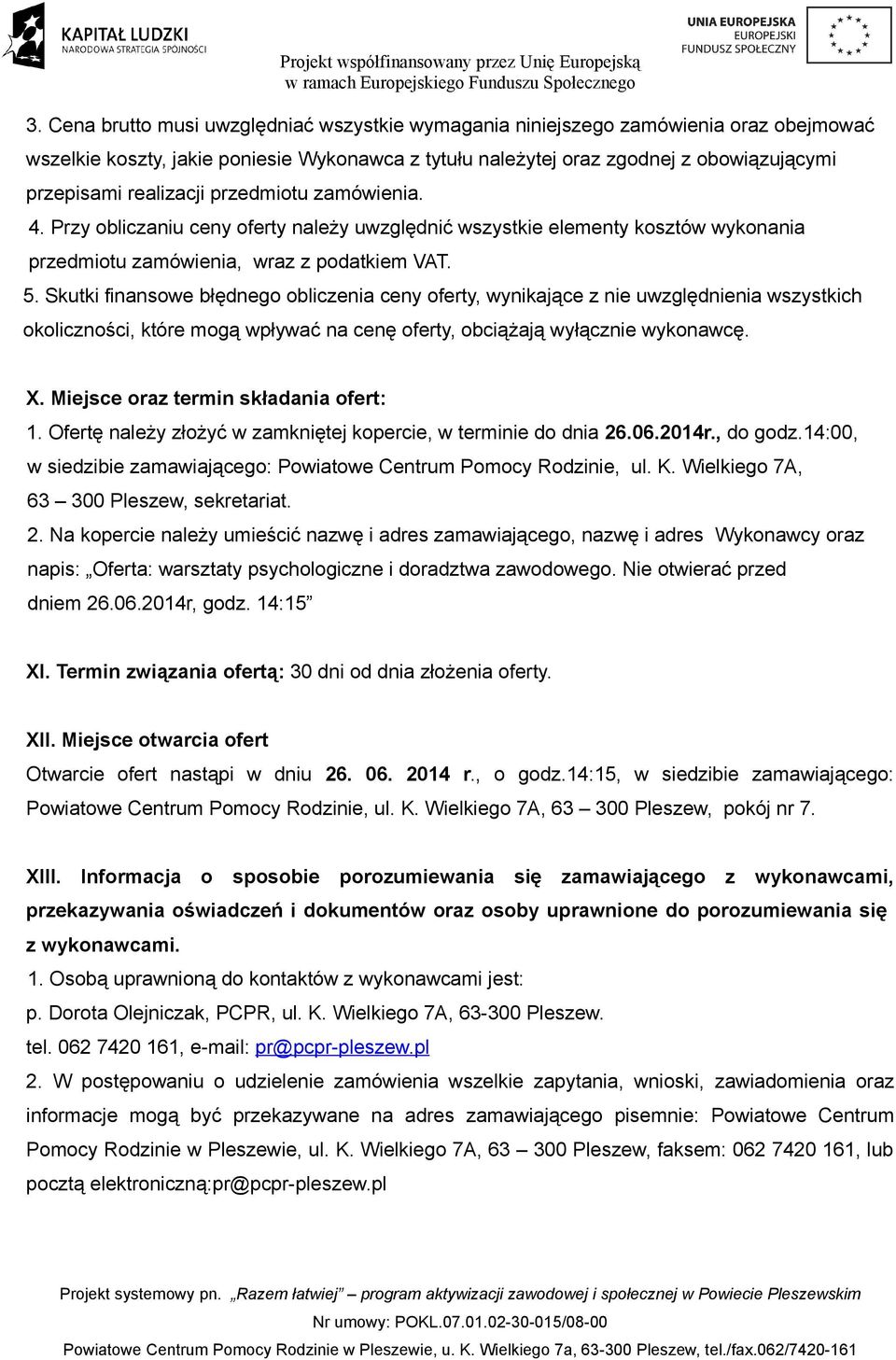 Skutki finansowe błędnego obliczenia ceny oferty, wynikające z nie uwzględnienia wszystkich okoliczności, które mogą wpływać na cenę oferty, obciążają wyłącznie wykonawcę. X.