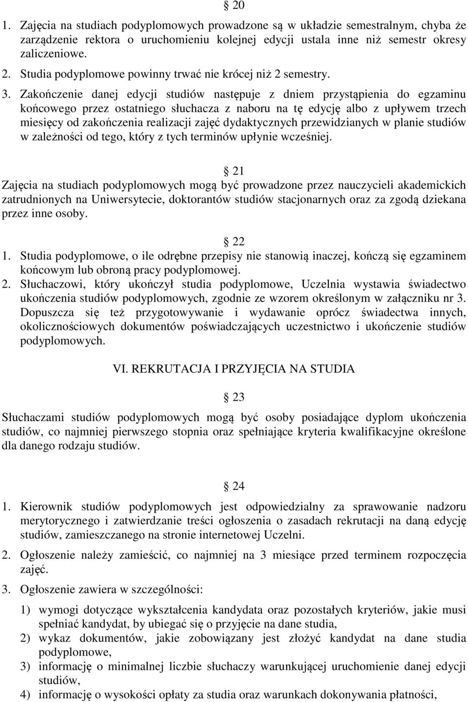 Zakończenie danej edycji studiów następuje z dniem przystąpienia do egzaminu końcowego przez ostatniego słuchacza z naboru na tę edycję albo z upływem trzech miesięcy od zakończenia realizacji zajęć