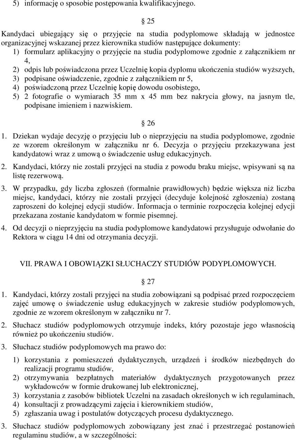 studia podyplomowe zgodnie z załącznikiem nr 4, 2) odpis lub poświadczona przez Uczelnię kopia dyplomu ukończenia studiów wyższych, 3) podpisane oświadczenie, zgodnie z załącznikiem nr 5, 4)