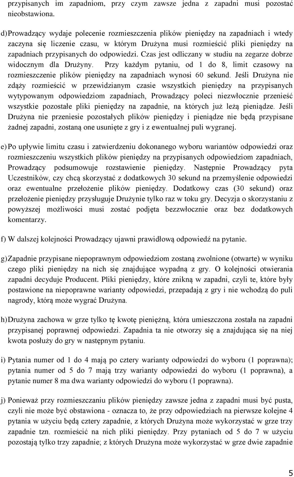 odpowiedzi. Czas jest odliczany w studiu na zegarze dobrze widocznym dla Drużyny. Przy każdym pytaniu, od 1 do 8, limit czasowy na rozmieszczenie plików pieniędzy na zapadniach wynosi 60 sekund.