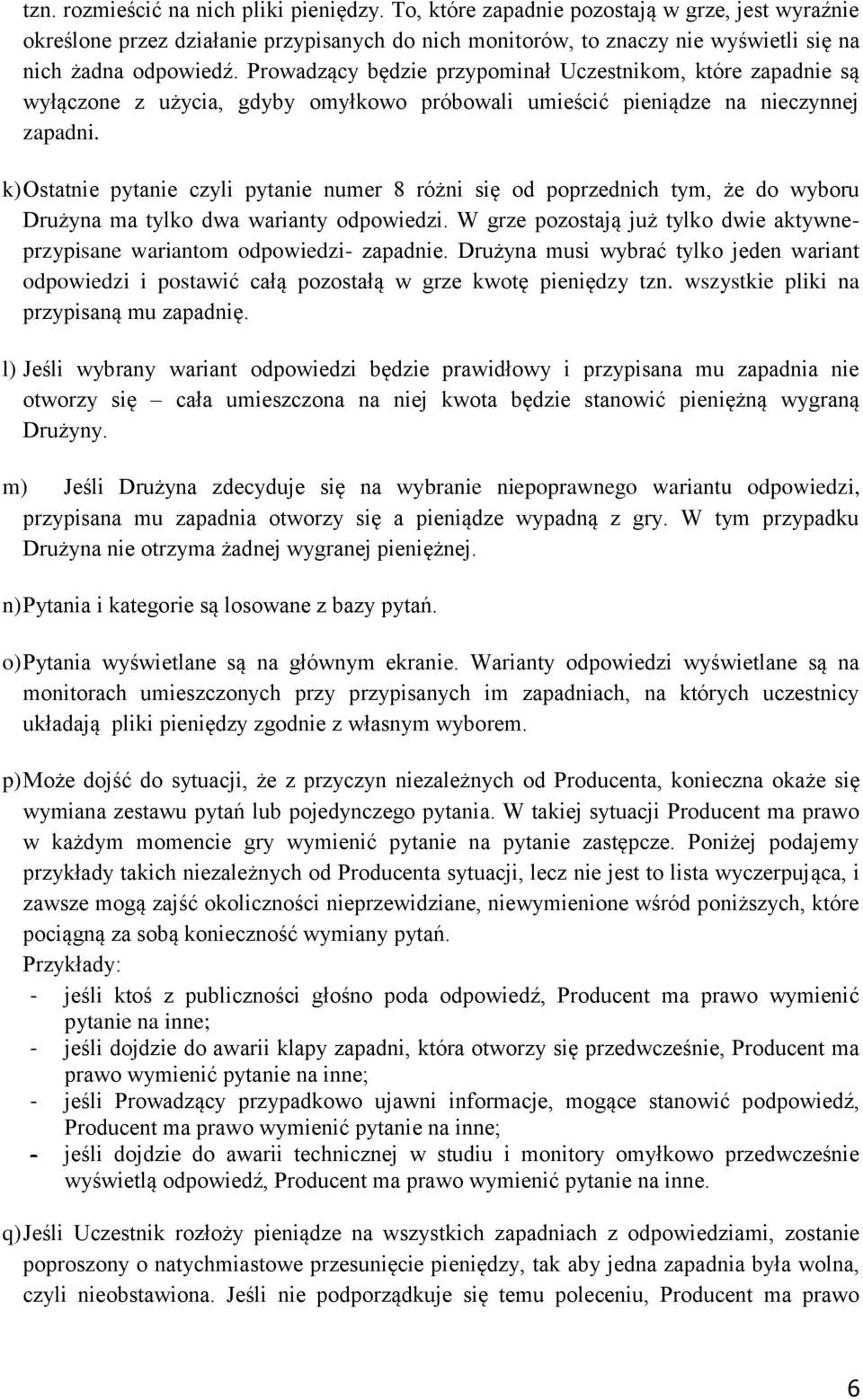 Prowadzący będzie przypominał Uczestnikom, które zapadnie są wyłączone z użycia, gdyby omyłkowo próbowali umieścić pieniądze na nieczynnej zapadni.