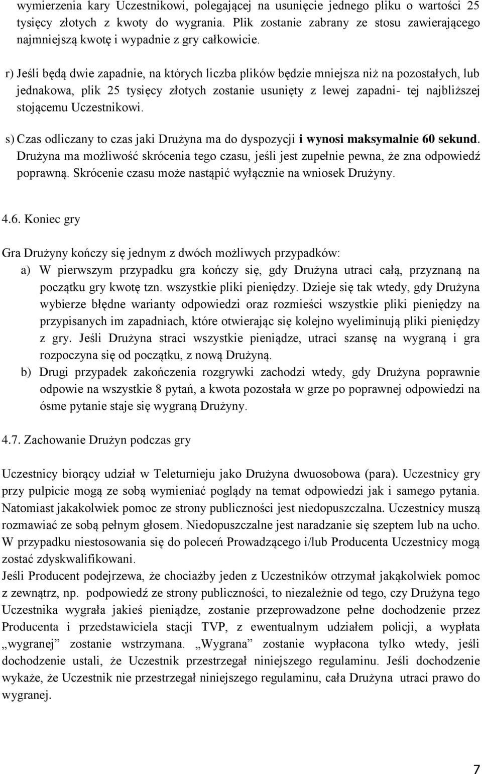 r) Jeśli będą dwie zapadnie, na których liczba plików będzie mniejsza niż na pozostałych, lub jednakowa, plik 25 tysięcy złotych zostanie usunięty z lewej zapadni- tej najbliższej stojącemu