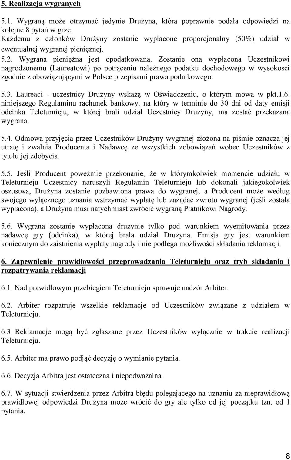 Zostanie ona wypłacona Uczestnikowi nagrodzonemu (Laureatowi) po potrąceniu należnego podatku dochodowego w wysokości zgodnie z obowiązującymi w Polsce przepisami prawa podatkowego. 5.3.