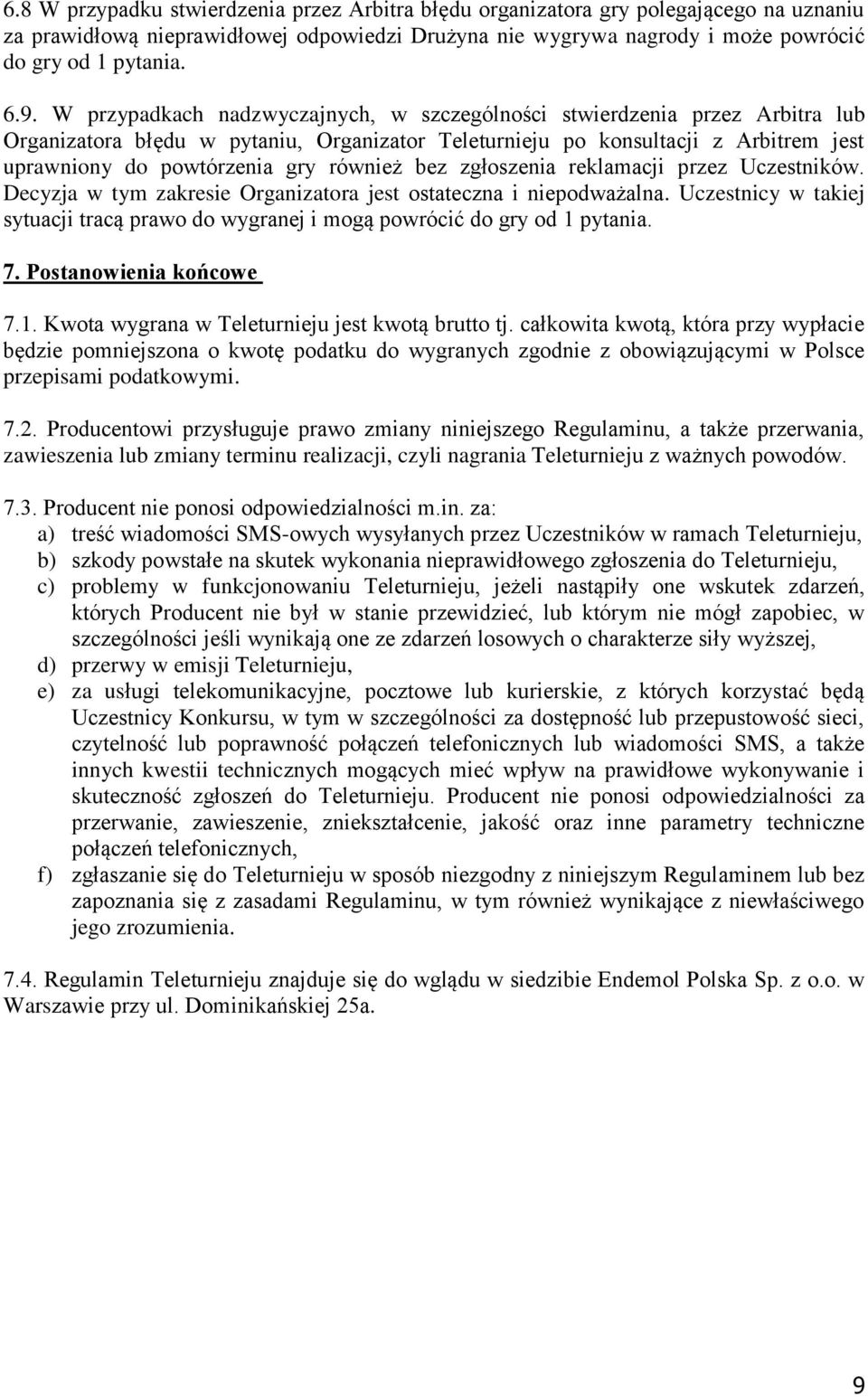 również bez zgłoszenia reklamacji przez Uczestników. Decyzja w tym zakresie Organizatora jest ostateczna i niepodważalna.
