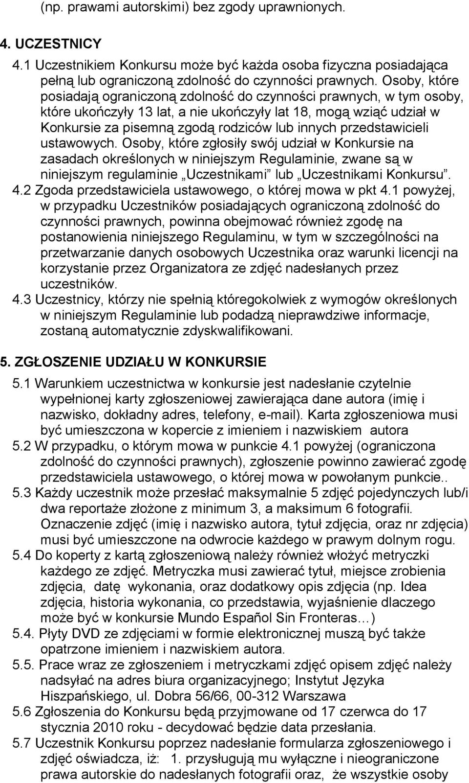 przedstawicieli ustawowych. Osoby, które zgłosiły swój udział w Konkursie na zasadach określonych w niniejszym Regulaminie, zwane są w niniejszym regulaminie Uczestnikami lub Uczestnikami Konkursu. 4.