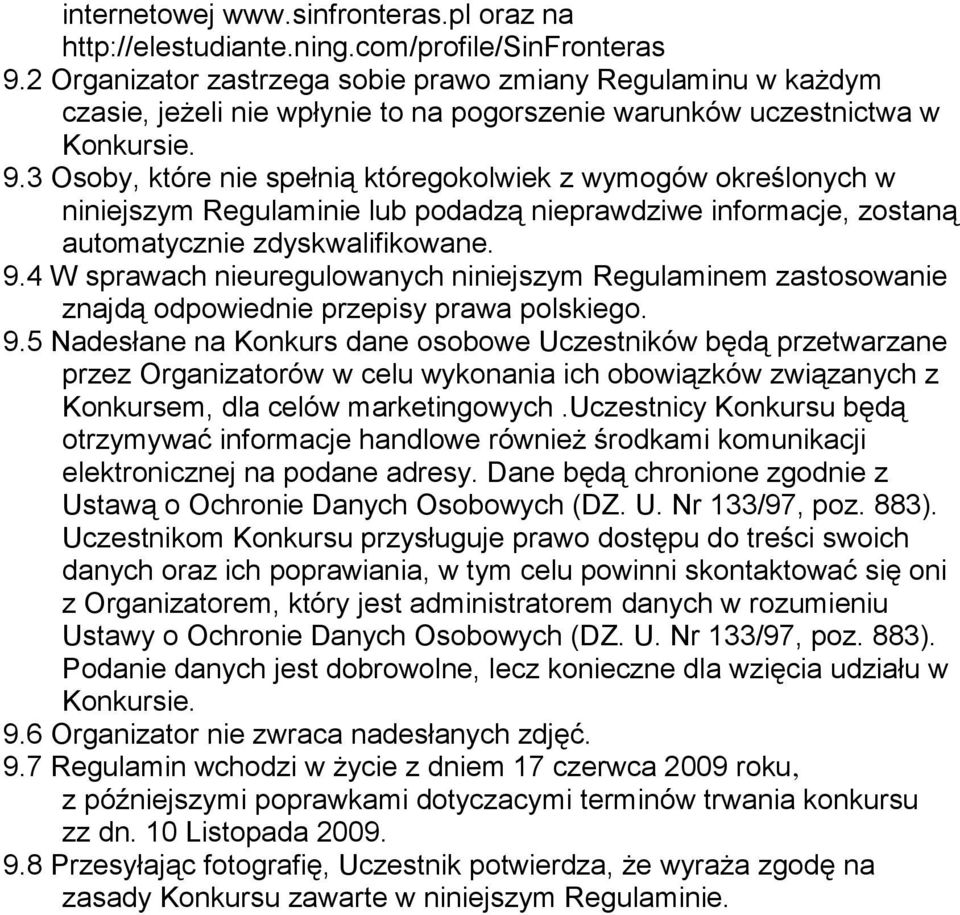 3 Osoby, które nie spełnią któregokolwiek z wymogów określonych w niniejszym Regulaminie lub podadzą nieprawdziwe informacje, zostaną automatycznie zdyskwalifikowane. 9.