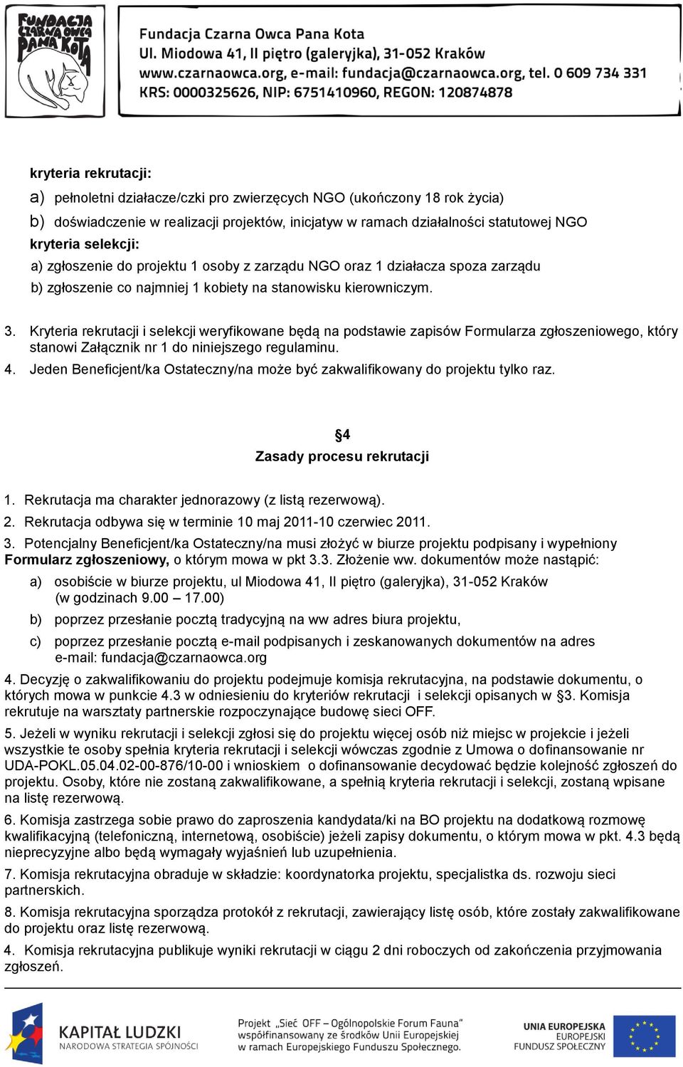 Kryteria rekrutacji i selekcji weryfikowane będą na podstawie zapisów Formularza zgłoszeniowego, który stanowi Załącznik nr 1 do niniejszego regulaminu. 4.