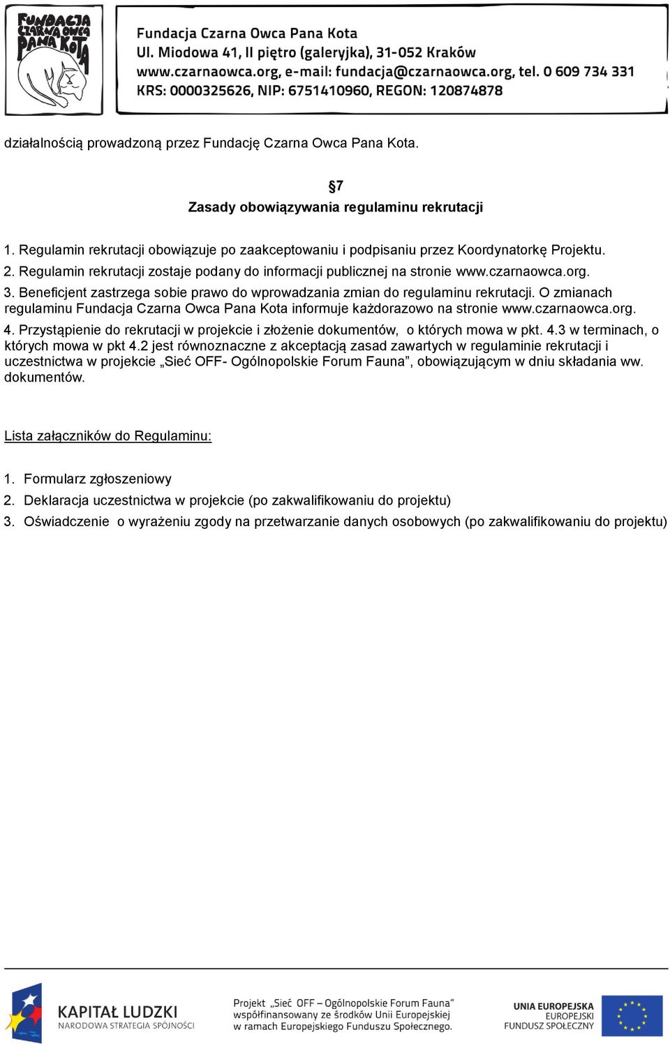 Beneficjent zastrzega sobie prawo do wprowadzania zmian do regulaminu rekrutacji. O zmianach regulaminu Fundacja Czarna Owca Pana Kota informuje każdorazowo na stronie www.czarnaowca.org. 4.