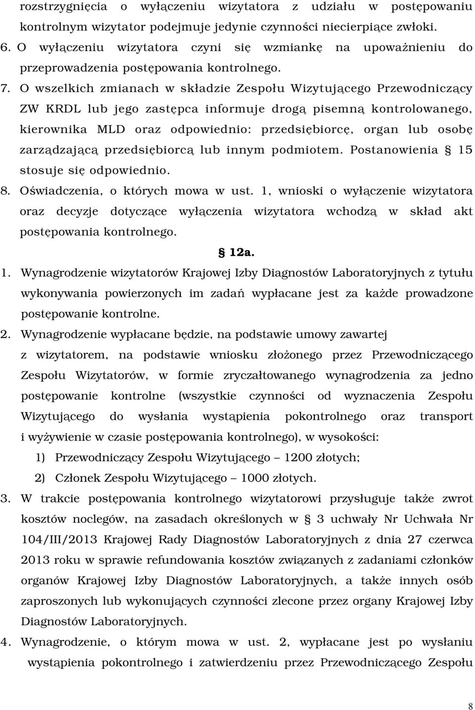 O wszelkich zmianach w składzie Zespołu Wizytującego Przewodniczący ZW KRDL lub jego zastępca informuje drogą pisemną kontrolowanego, kierownika MLD oraz odpowiednio: przedsiębiorcę, organ lub osobę