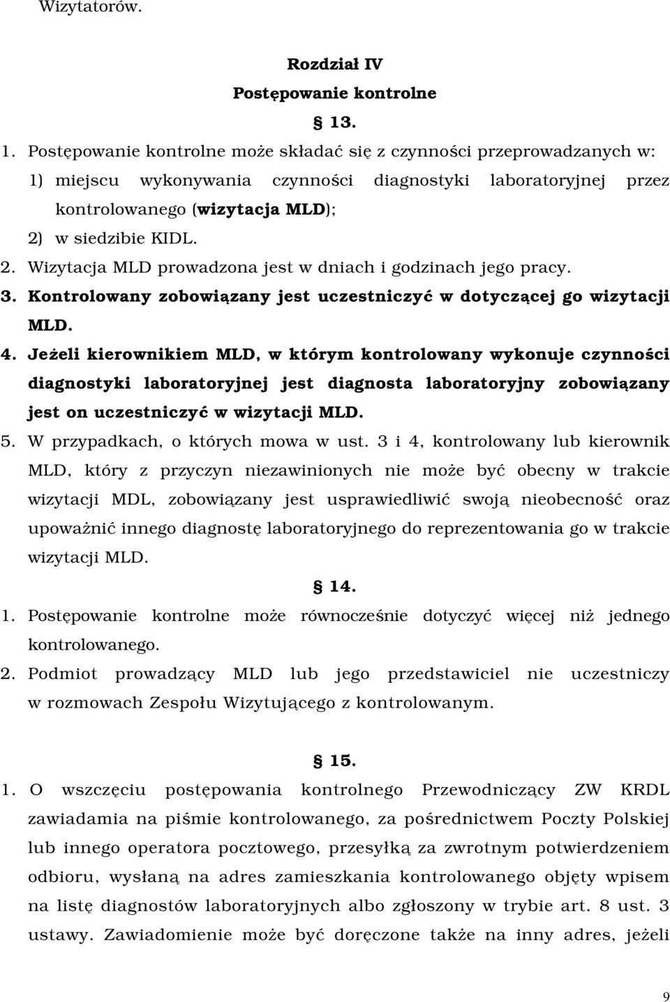 w siedzibie KIDL. 2. Wizytacja MLD prowadzona jest w dniach i godzinach jego pracy. 3. Kontrolowany zobowiązany jest uczestniczyć w dotyczącej go wizytacji MLD. 4.