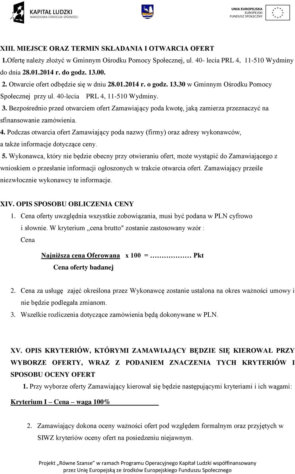 Bezpośrednio przed otwarciem ofert Zamawiający poda kwotę, jaką zamierza przeznaczyć na sfinansowanie zamówienia. 4.