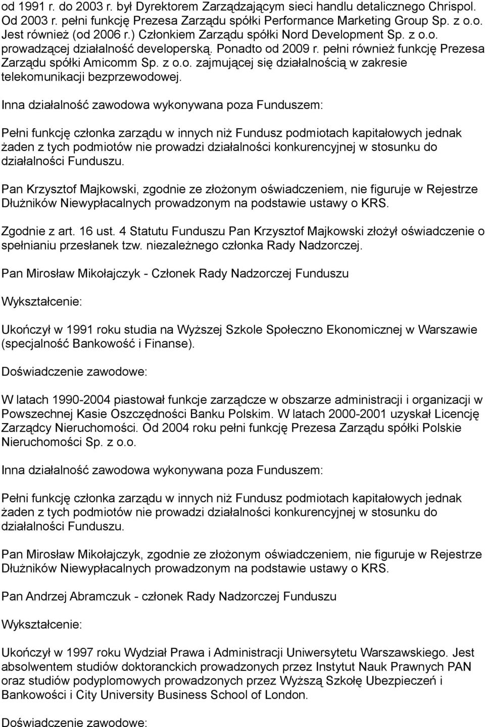 Pełni funkcję członka zarządu w innych niż Fundusz podmiotach kapitałowych jednak żaden z tych podmiotów nie prowadzi działalności konkurencyjnej w stosunku do Pan Krzysztof Majkowski, zgodnie ze