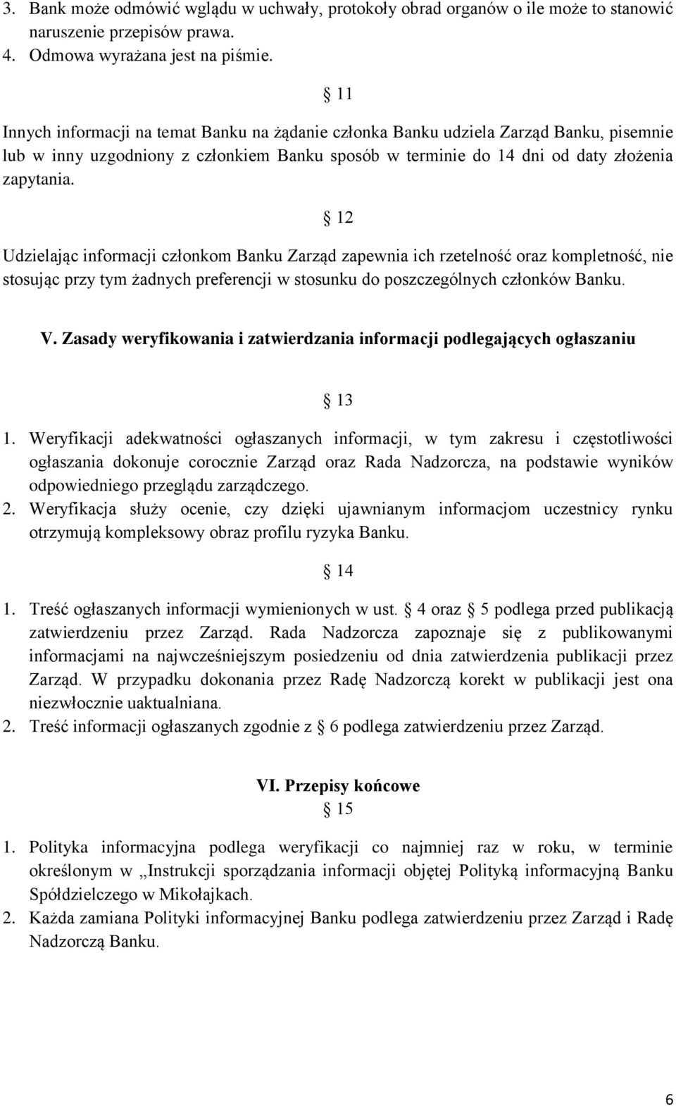 12 Udzielając informacji członkom Banku Zarząd zapewnia ich rzetelność oraz kompletność, nie stosując przy tym żadnych preferencji w stosunku do poszczególnych członków Banku. V.