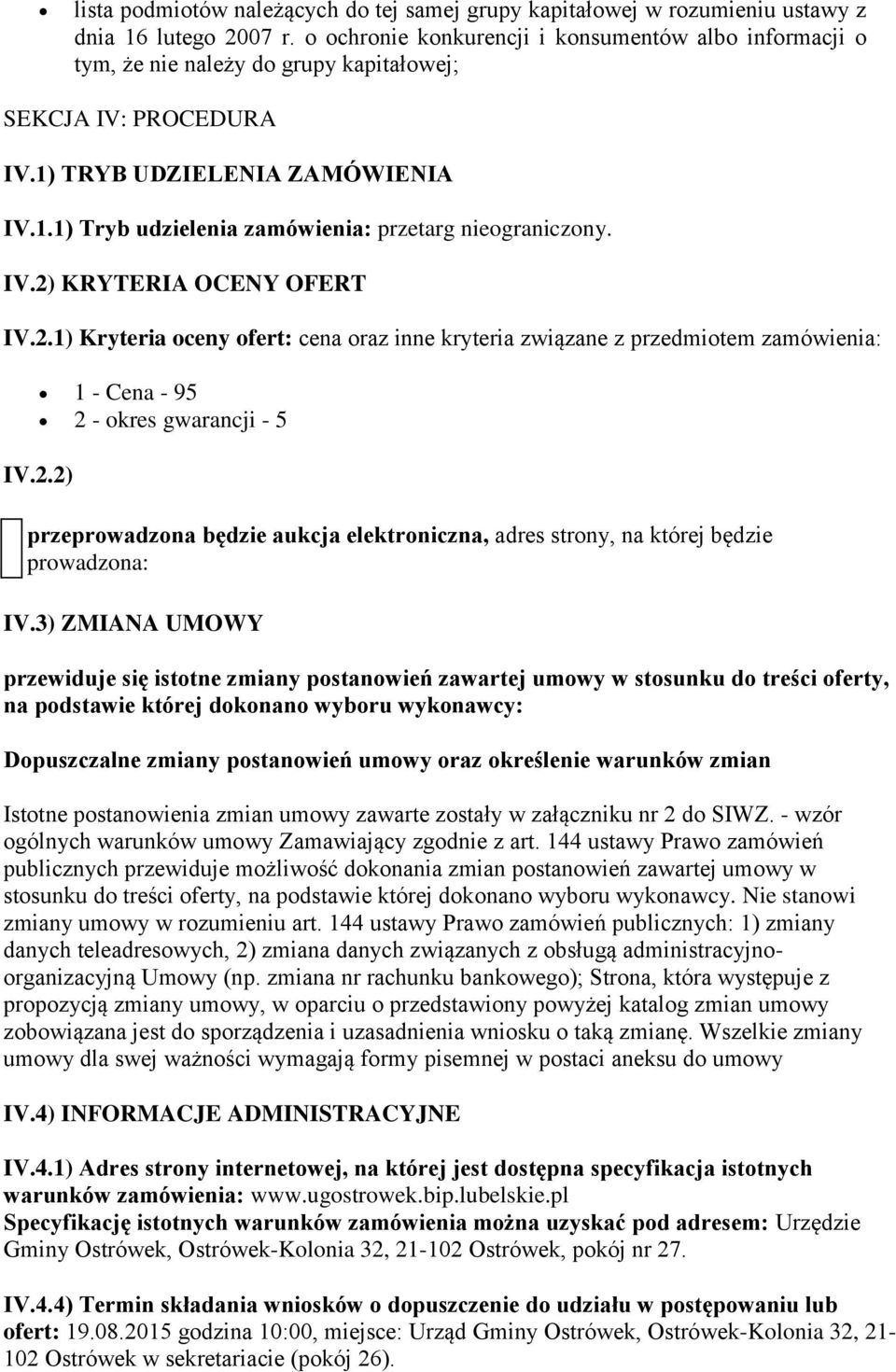 IV.2) KRYTERIA OCENY OFERT IV.2.1) Kryteria oceny ofert: cena oraz inne kryteria związane z przedmiotem zamówienia: 1 - Cena - 95 2 - okres gwarancji - 5 IV.2.2) przeprowadzona będzie aukcja elektroniczna, adres strony, na której będzie prowadzona: IV.