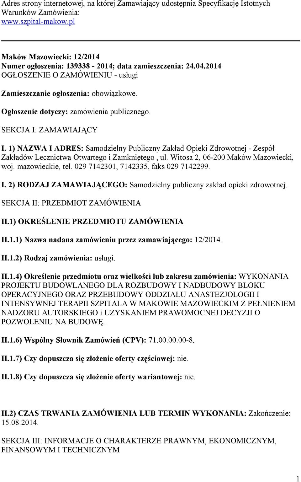 Ogłoszenie dotyczy: zamówienia publicznego. SEKCJA I: ZAMAWIAJĄCY I. 1) NAZWA I ADRES: Samodzielny Publiczny Zakład Opieki Zdrowotnej - Zespół Zakładów Lecznictwa Otwartego i Zamkniętego, ul.