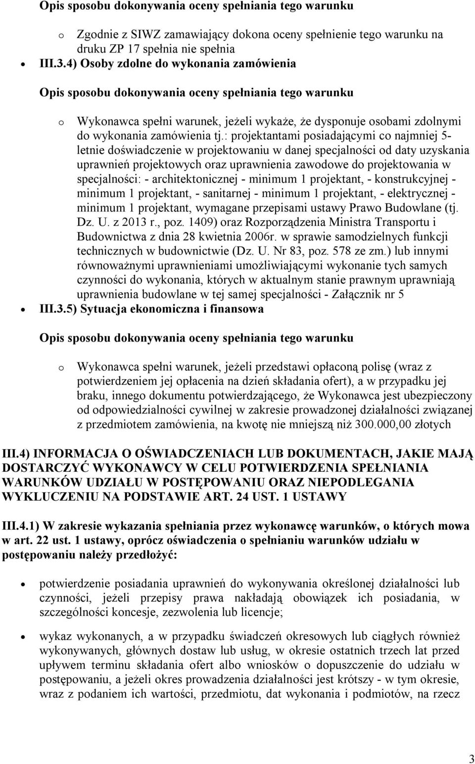 : projektantami posiadającymi co najmniej 5- letnie doświadczenie w projektowaniu w danej specjalności od daty uzyskania uprawnień projektowych oraz uprawnienia zawodowe do projektowania w