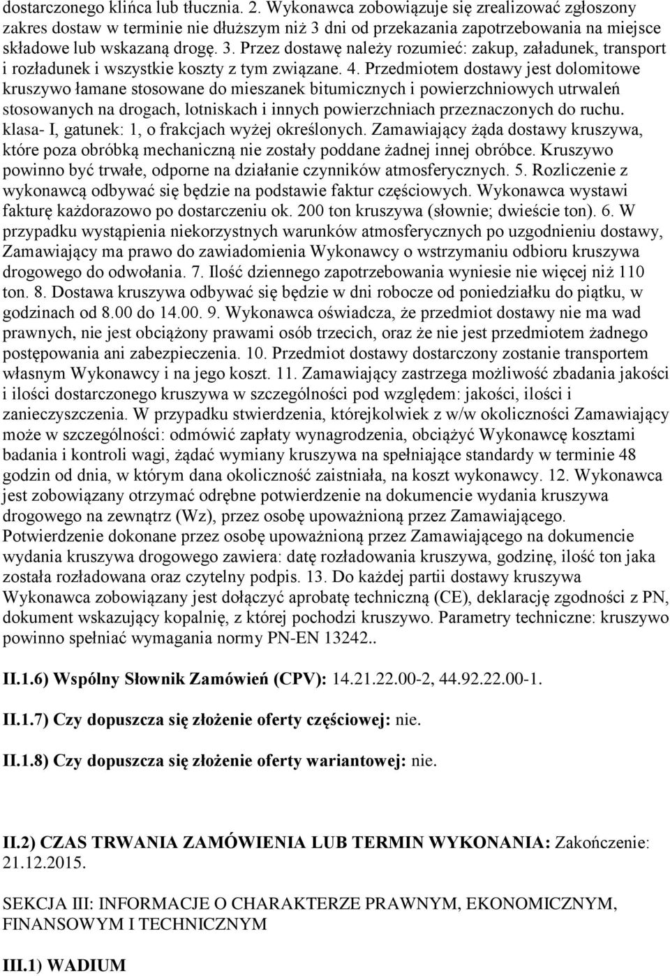 4. Przedmiotem dostawy jest dolomitowe kruszywo łamane stosowane do mieszanek bitumicznych i powierzchniowych utrwaleń stosowanych na drogach, lotniskach i innych powierzchniach przeznaczonych do
