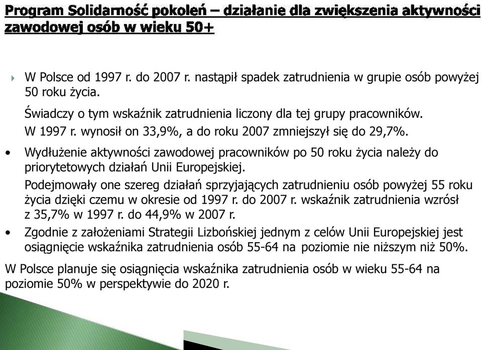 Podejmowały one szereg działań sprzyjających zatrudnieniu osób powyżej 55 roku życia dzięki czemu w okresie od 1997 r. do 2007 r. wskaźnik zatrudnienia wzrósł z 35,7% w 1997 r. do 44,9% w 2007 r.