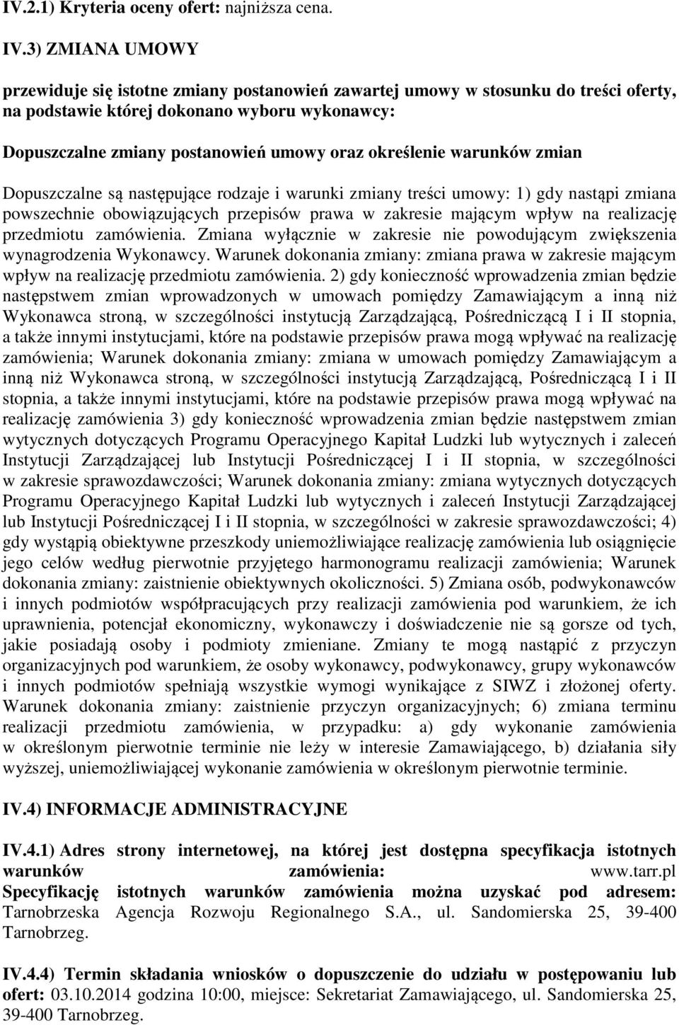 określenie warunków zmian Dopuszczalne są następujące rodzaje i warunki zmiany treści umowy: 1) gdy nastąpi zmiana powszechnie obowiązujących przepisów prawa w zakresie mającym wpływ na realizację