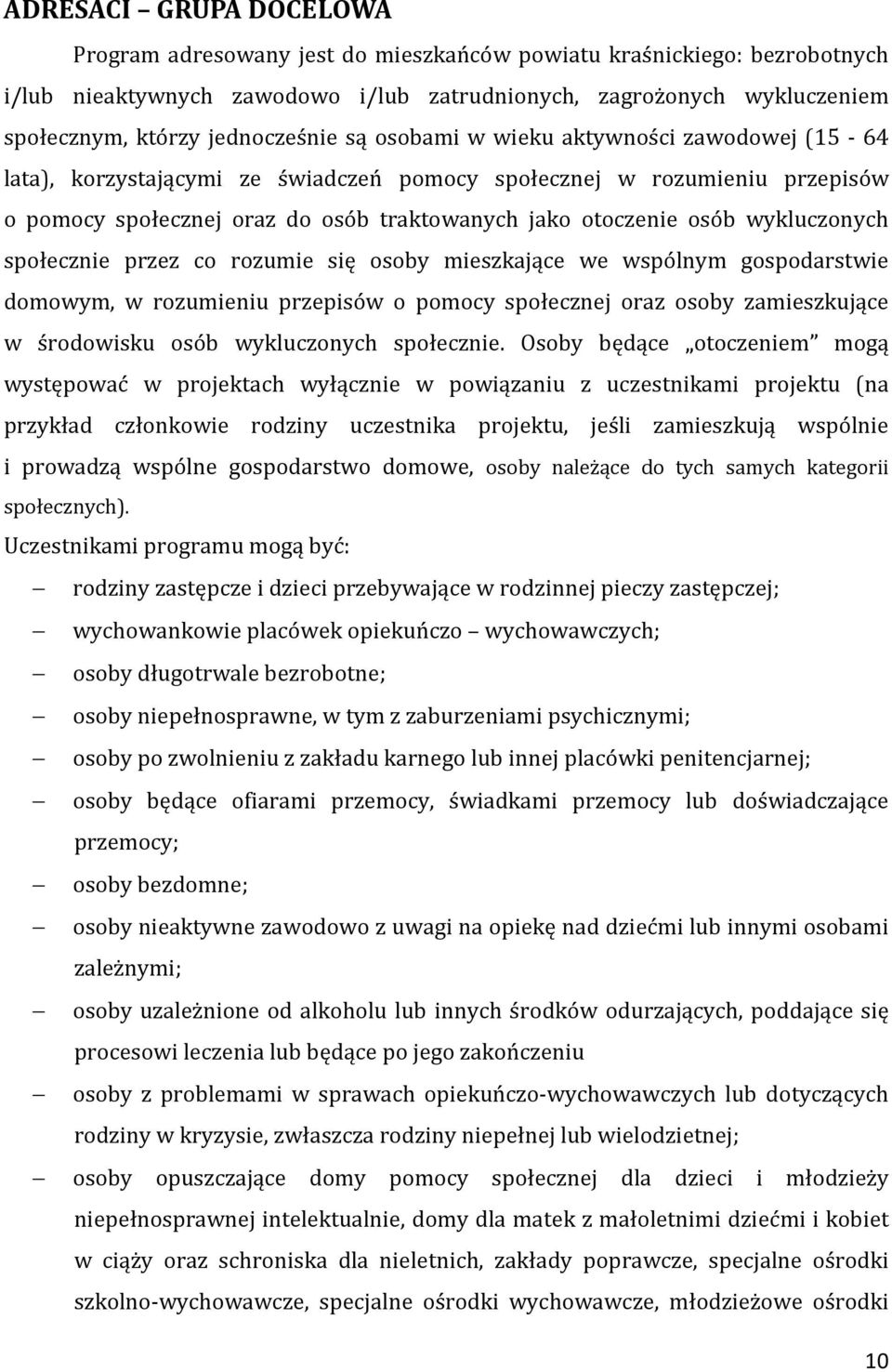 osób wykluczonych społecznie przez co rozumie się osoby mieszkające we wspólnym gospodarstwie domowym, w rozumieniu przepisów o pomocy społecznej oraz osoby zamieszkujące w środowisku osób