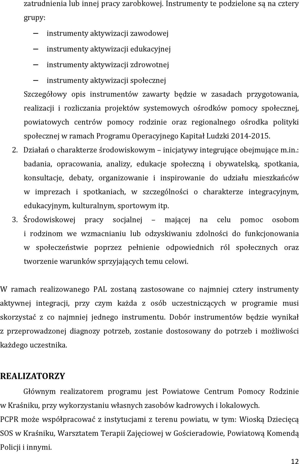 opis instrumentów zawarty będzie w zasadach przygotowania, realizacji i rozliczania projektów systemowych ośrodków pomocy społecznej, powiatowych centrów pomocy rodzinie oraz regionalnego ośrodka