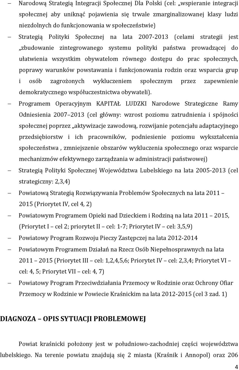 dostępu do prac społecznych, poprawy warunków powstawania i funkcjonowania rodzin oraz wsparcia grup i osób zagrożonych wykluczeniem społecznym przez zapewnienie demokratycznego współuczestnictwa