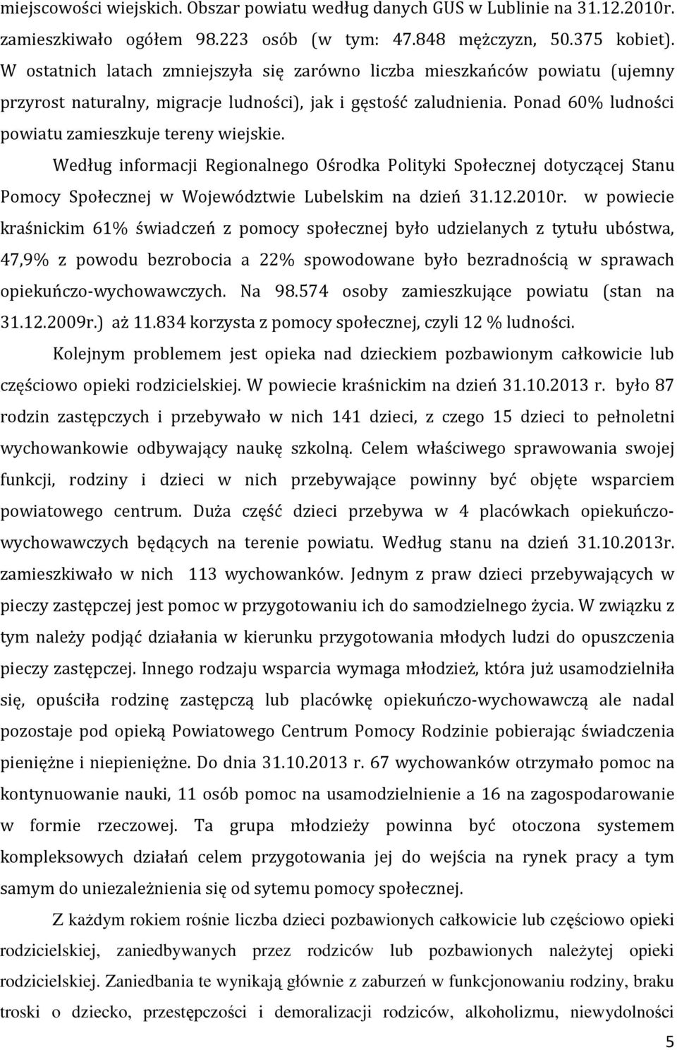 Według informacji Regionalnego Ośrodka Polityki Społecznej dotyczącej Stanu Pomocy Społecznej w Województwie Lubelskim na dzień 31.12.2010r.