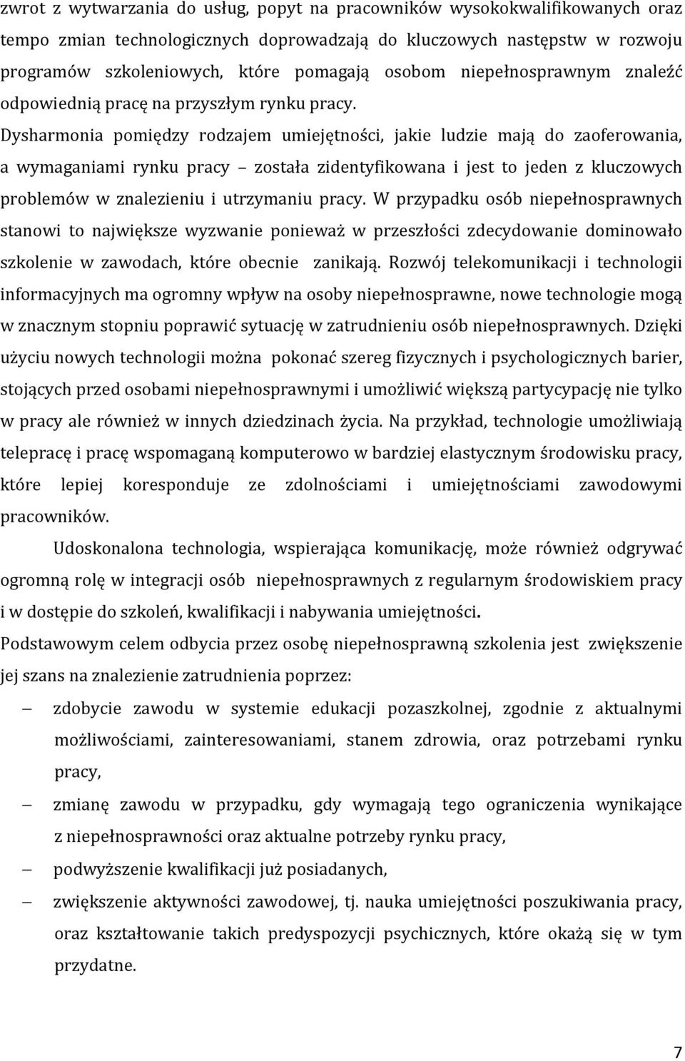 Dysharmonia pomiędzy rodzajem umiejętności, jakie ludzie mają do zaoferowania, a wymaganiami rynku pracy została zidentyfikowana i jest to jeden z kluczowych problemów w znalezieniu i utrzymaniu